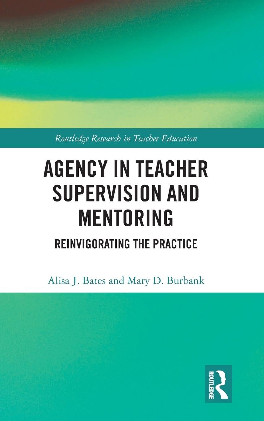 Agency in Teacher Supervision and Mentoring: Reinvigorating the Practice (Routledge Research in Teacher Education)