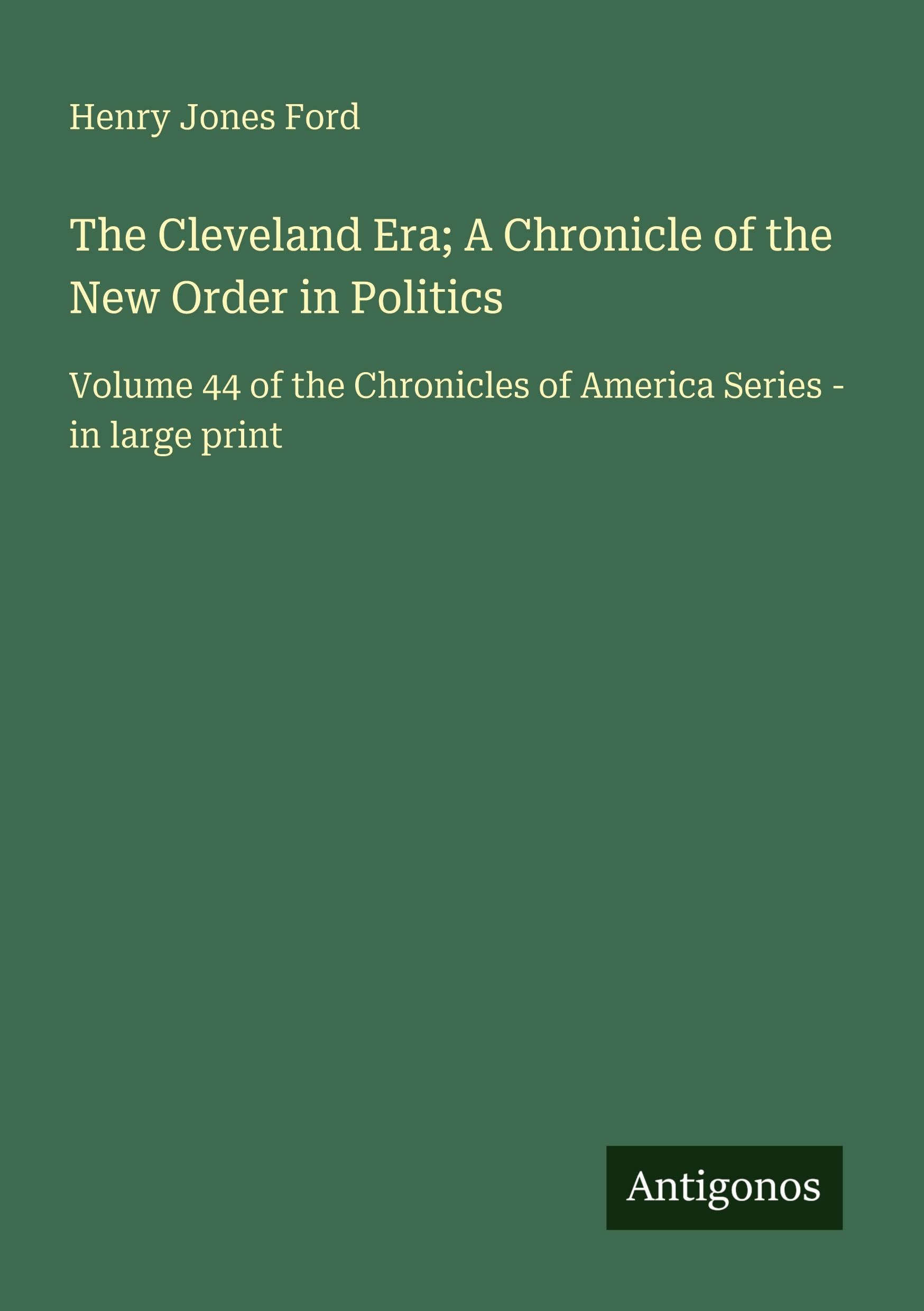 The Cleveland Era; A Chronicle of the New Order in Politics: Volume 44 of the Chronicles of America Series - in large print