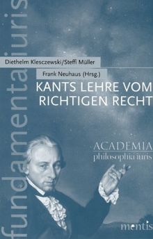 Kants Lehre vom richtigen Recht: Aufklärung der Menschheitsfragen der gegenwärtigen Jurisprudenz?