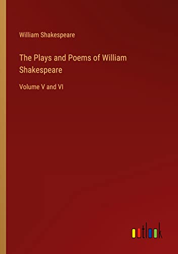 The Plays and Poems of William Shakespeare: Volume V and VI
