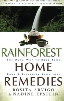 Rainforest Home Remedies: The Maya Way To Heal Your Body and Replenish Your Soul