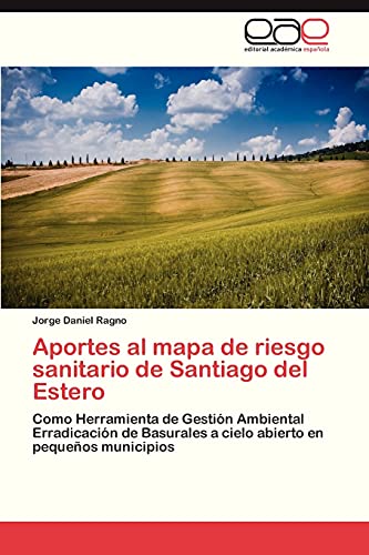 Aportes al mapa de riesgo sanitario de Santiago del Estero: Como Herramienta de Gestión Ambiental Erradicación de Basurales a cielo abierto en pequeños municipios