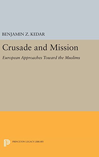 Crusade and Mission: European Approaches Toward the Muslims (Princeton Legacy Library)