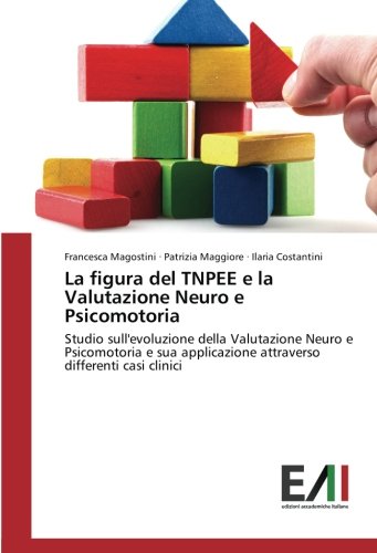 La figura del TNPEE e la Valutazione Neuro e Psicomotoria: Studio sull'evoluzione della Valutazione Neuro e Psicomotoria e sua applicazione attraverso differenti casi clinici