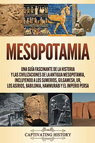Captivating History Mesopotamia, Una Guía Fascinante De La Historia Y Las Civilizaciones De La Antigua Mesopotamia, Incluyendo A Los Sumerios, Gilgamesh, Ur, Los