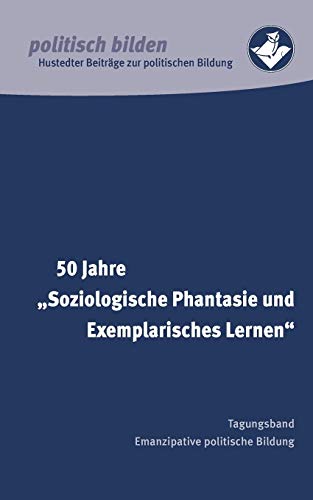 50 Jahre Soziologische Phantasie und Exemplarisches Lernen: Tagungsband Emanzipative politische Bildung