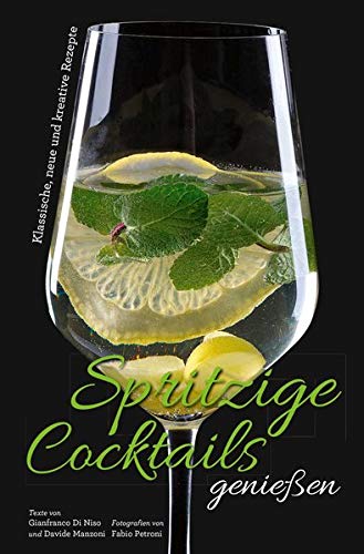 Spritzige Cocktails genießen: Klassische, neue und kreative Rezepte