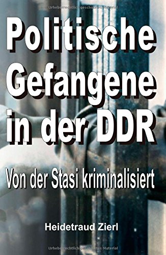 Politische Gefangene in der DDR: Von der Stasi kriminalisiert