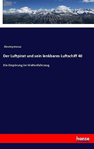 Der Luftpirat und sein lenkbares Luftschiff 40: Die Empörung im Weltenfahrzeug