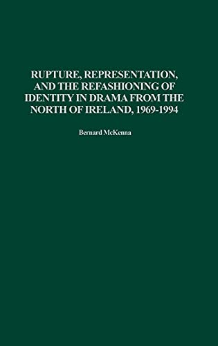 Rupture, Representation, and the Refashioning of Identity in Drama from the North of Ireland, 1969-1994 (Contributions in Drama & Theatre Studies, Band 102)