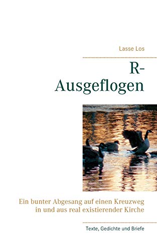 R-Ausgeflogen: Ein bunter Abgesang auf einen Kreuzweg in und aus der real existierenden Kirche (Edition LOS)