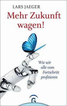 Mehr Zukunft wagen!: Wie wir alle vom Fortschritt profitieren