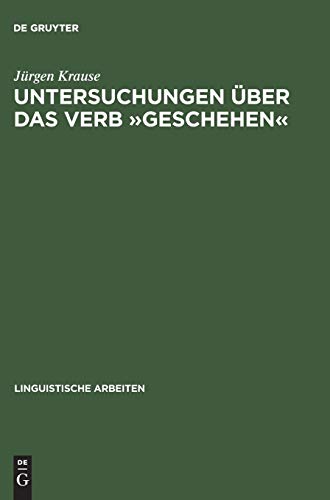 Untersuchungen über das Verb »geschehen«: Eine Vorstudie zu den Verben des Geschehens (Linguistische Arbeiten, 45, Band 45)