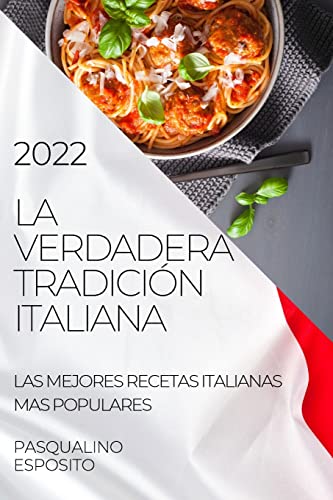 LA VERDADERA TRADICIÓN ITALIANA 2022: LAS MEJORES RECETAS ITALIANAS MAS POPULARES