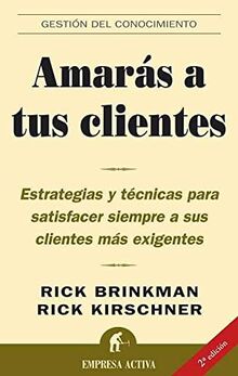 Amarás a tus clientes : estrategias y técnicas para satisfacer siempre a sus clientes más exigentes (Gestión del conocimiento)