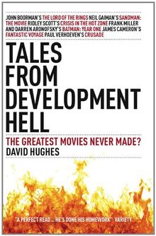 Tales From Development Hell (New Updated Edition): The Greatest Movies Never Made?