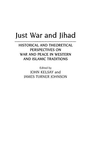 Just War and Jihad: Historical and Theoretical Perspectives on War and Peace in Western and Islamic Traditions (Contributions to the Study of Religion, Band 28)