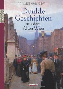 Dunkle Geschichten aus dem alten Wien: Abgründiges & Mysteriöses