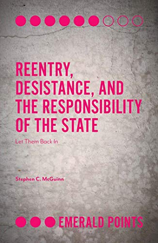 Reentry, Desistance, and the Responsibility of the State: Let Them Back in (Emerald Points)
