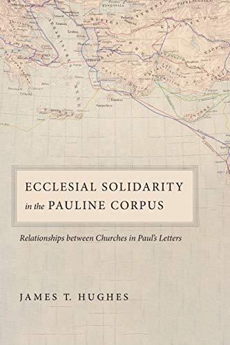 Ecclesial Solidarity in the Pauline Corpus: Relationships between Churches in Paul’s Letters