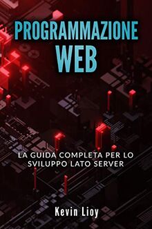 PROGRAMMAZIONE WEB: La guida completa per lo sviluppo lato server. Include PHP, MySQL e NodeJS (Sviluppo Web, Band 4)