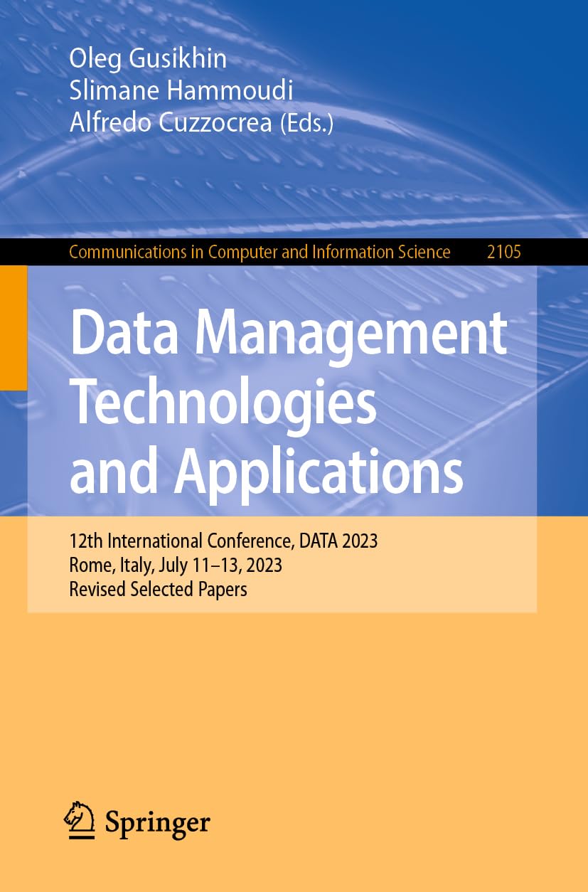 Data Management Technologies and Applications: 12th International Conference, DATA 2023, Rome, Italy, July 11–13, 2023, Revised Selected Papers ... and Information Science, 2105, Band 2105)