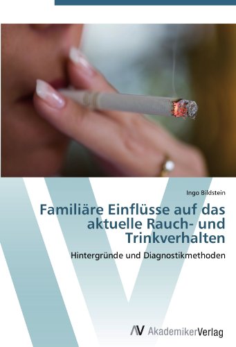 Familiäre Einflüsse auf das aktuelle Rauch- und Trinkverhalten: Hintergründe und Diagnostikmethoden