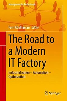 The Road to a Modern IT Factory: Industrialization - Automation - Optimization (Management for Professionals)