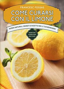 Come curarsi con il limone. Rimedi naturali, segreti e ricette per il tuo benessere