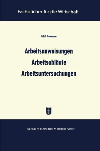 Arbeitsanweisungen Arbeitsabläufe Arbeitsuntersuchungen (Fachbücher für die Wirtschaft)