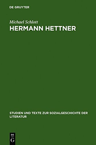 Hermann Hettner: Idealistisches Bildungsprinzip versus Forschungsimperativ. Zur Karriere eines >undisziplinierten< Gelehrten im 19. Jahrhundert ... zur Sozialgeschichte der Literatur, Band 39)