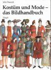 Kostüm und Mode - das Bildhandbuch. Von den frühen Hochkulturen bis zur Gegenwart