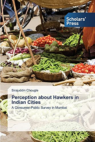 Perception about Hawkers in Indian Cities: A Consumer-Public Survey in Mumbai
