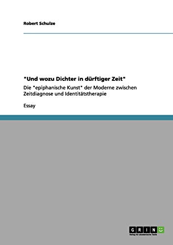Und wozu Dichter in dürftiger Zeit: Die epiphanische Kunst der Moderne zwischen Zeitdiagnose und Identitätstherapie