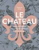Le Château. Leben und Wohnen in französischen Schlössern und Herrenhäusern: Eine Entdeckungsreise