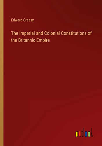 The Imperial and Colonial Constitutions of the Britannic Empire