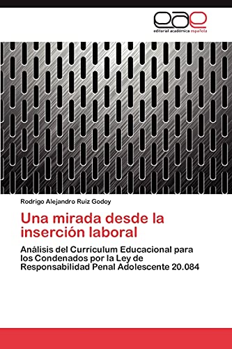 Una mirada desde la inserción laboral: Análisis del Currículum Educacional para los Condenados por la Ley de Responsabilidad Penal Adolescente 20.084