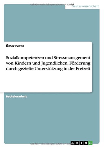Sozialkompetenzen und Stressmanagement von Kindern und Jugendlichen. Förderung durch gezielte Unterstützung in der Freizeit