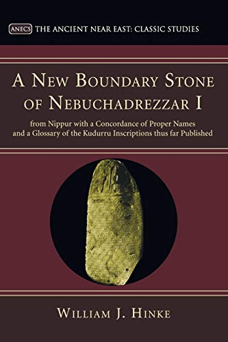 A New Boundary Stone of Nebuchadrezzar I from Nippur with a Concordance of Proper Names and a Glossary of the Kudurru Inscriptions thus far Published: ... Studies) (Ancient Near East: Classic Studies)