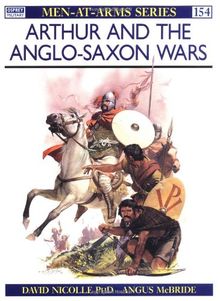 Arthur and the Anglo-Saxon Wars: Anglo-Celtic Warfare, A.D.410-1066 (Men-at-Arms)