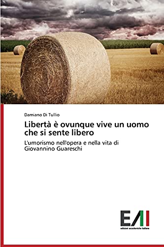 Libertà è ovunque vive un uomo che si sente libero: L'umorismo nell'opera e nella vita di Giovannino Guareschi