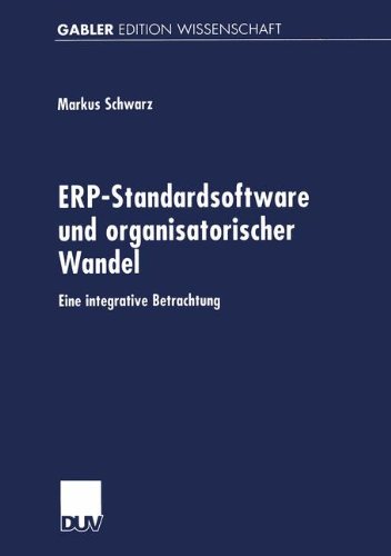 ERP-Standardsoftware und Organisatorischer Wandel: Eine Integrative Betrachtung (German Edition)