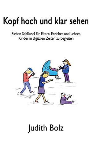 Kopf hoch und klar sehen: Sieben Schlüssel für Eltern, Erzieher und Lehrer, Kinder in digitalen Zeiten zu begleiten