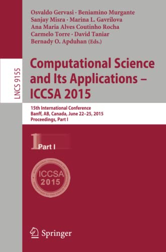 Computational Science and Its Applications -- ICCSA 2015: 15th International Conference, Banff, AB, Canada, June 22-25, 2015, Proceedings, Part I (Lecture Notes in Computer Science, Band 9155)