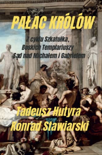 PAŁAC KRÓLÓW: Z cyklu Szkatułka, Boskich Templariuszy Sąd nad Michałem i Gabrielem: Z cyklu Szkatu¿ka, Boskich Templariuszy S¿d nad Micha¿em i Gabrielem