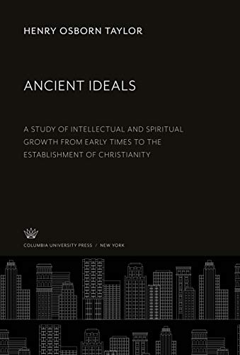 Ancient Ideals: A Study of Intellectual and Spiritual Growth from Early Times to the Establishment of Christianity
