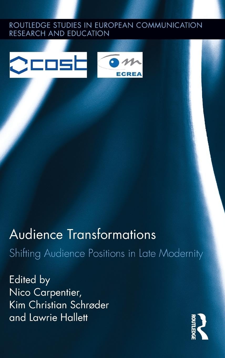 Audience Transformations: Shifting Audience Positions in Late Modernity (Routledge Studies in European Communication Research and Education)