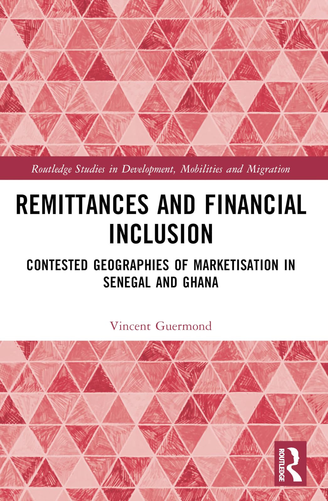 Remittances and Financial Inclusion: Contested Geographies of Marketisation in Senegal and Ghana (Routledge Studies in Development, Mobilities and Migration)