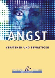 Angst - Verstehen und Bewältigen (Seminarheft Psychiatrie und Seelsorge)