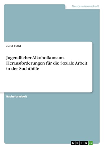 Jugendlicher Alkoholkonsum. Herausforderungen für die Soziale Arbeit in der Suchthilfe